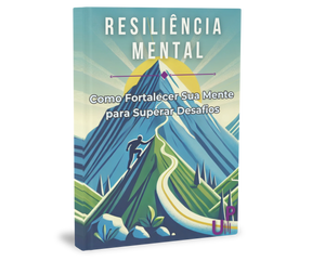 Resiliência Mental: Como Fortalecer Sua Mente para Superar Desafios!