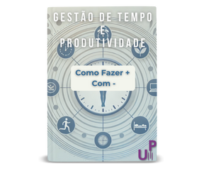 Gestão de Tempo e Produtividade: Como Fazer Mais Com Menos